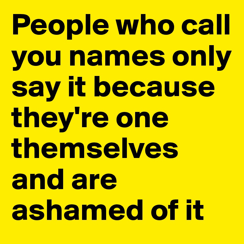 People-who-call-you-names-only-say-it-because-they